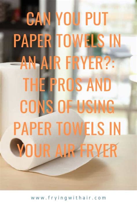 Can I Put Paper Towel in Air Fryer? A Comprehensive Guide